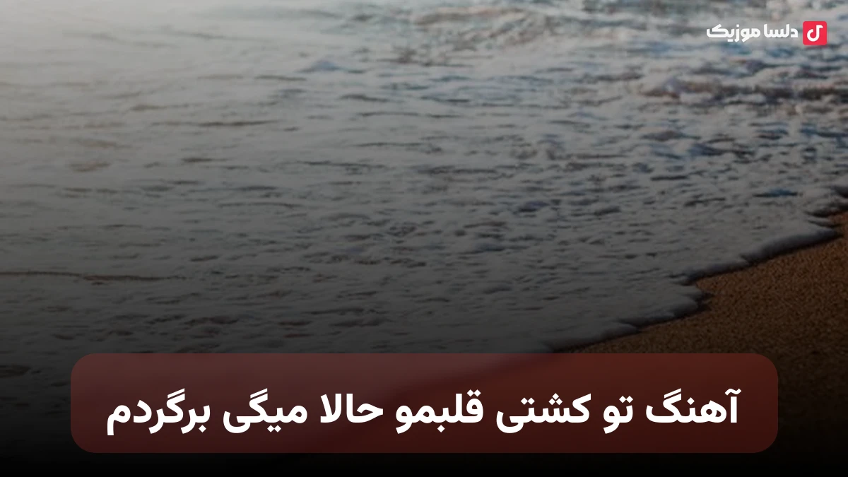 تو کشتی قلبمو حالا میگی برگردم کامل